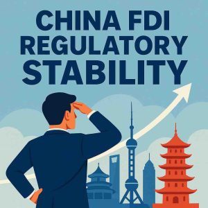 Cover image for China FDI Regulatory Stability article showing a blue gradient panel with the headline and “2025”.